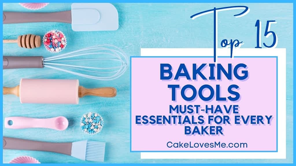Top 15 Baking Tools - Must Have Essentials for Every Baker - CakeLovesMe - Cake Baking Tips and Tricks - baking tools - Cake Baking Tips and Tricks